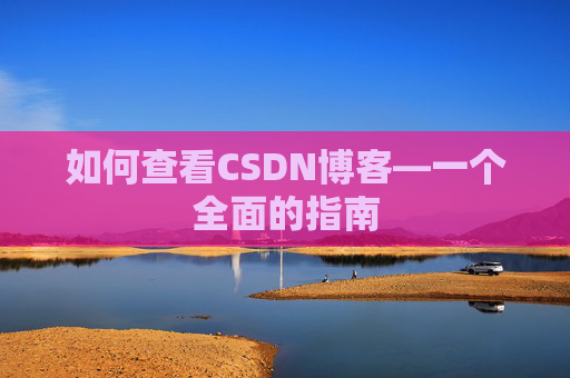 如何查看CSDN博客—一个全面的指南
